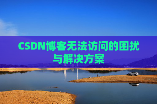 CSDN博客无法访问的困扰与解决方案
